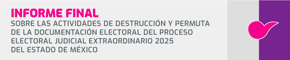INFORME FINAL SOBRE LAS ACTIVIDADES DE DESTRUCCIÓN Y PERMUTA DE LA DOCUMENTACIÓN ELECTORAL DEL PROCESO ELECTORAL JUDICIAL EXTRAORDINARIO 2025 DEL ESTADO DE MÉXICO.